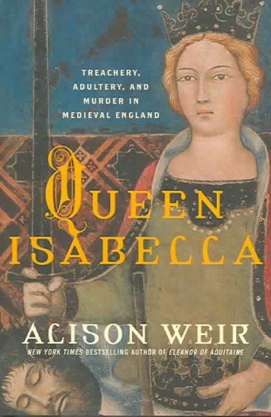 Queen Isabella: Treachery, Adultery, and Murder in Medieval England cover