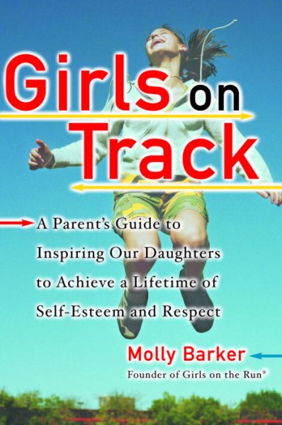 Girls on Track: A Parent's Guide to Inspiring Our Daughters to Achieve a Lifetime of Self-Esteem and Respect cover