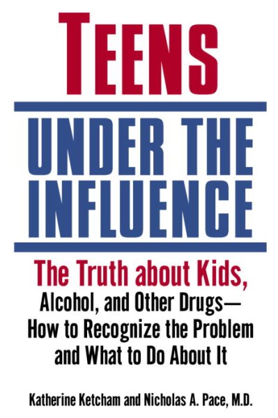 Teens Under the Influence: The Truth About Kids, Alcohol, and Other Drugs- How to Recognize the Problem and What to Do About It cover
