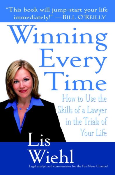 Winning Every Time: How to Use the Skills of a Lawyer in the Trials of Your Life cover
