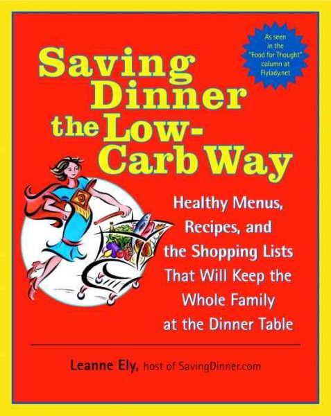 Saving Dinner the Low-Carb Way: Healthy Menus, Recipes, and the Shopping Lists That Will Keep the Whole Family at the Dinner Table: A Cookbook cover