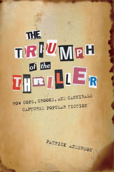The Triumph of the Thriller: How Cops, Crooks, and Cannibals Captured Popular Fiction cover