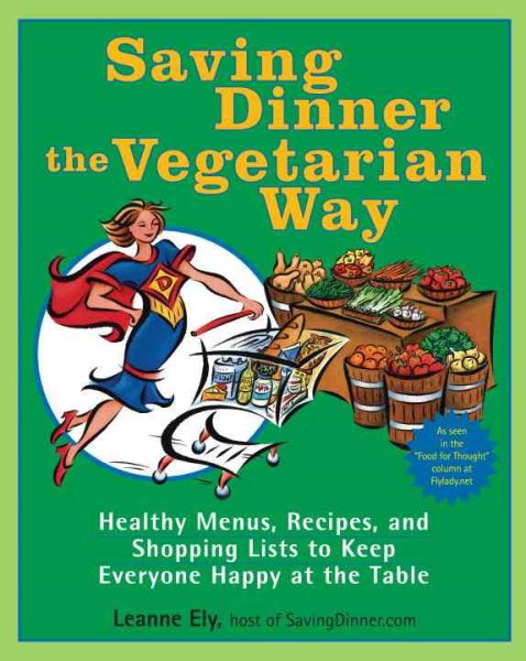 Saving Dinner the Vegetarian Way: Healthy Menus, Recipes, and Shopping Lists to Keep Everyone Happy at the Table: A Cookbook cover
