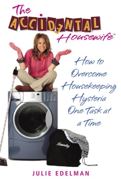 The Accidental Housewife: How to Overcome Housekeeping Hysteria One Task at a Time cover