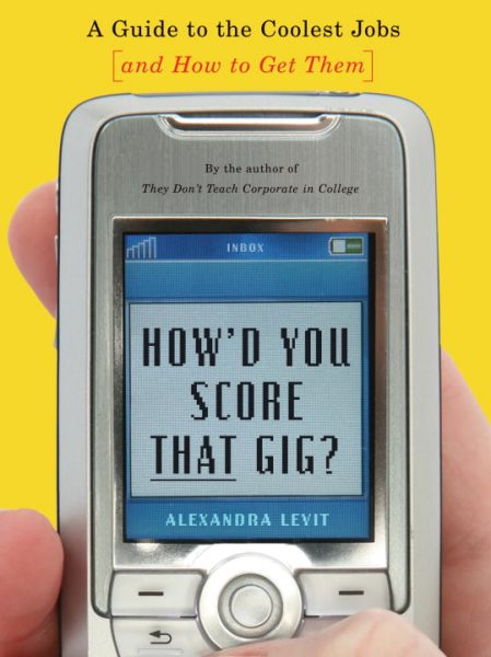 How'd You Score That Gig?: A Guide to the Coolest Jobs-and How to Get Them cover
