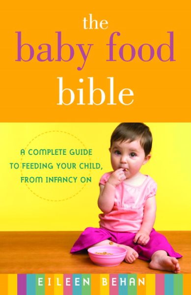 The Baby Food Bible: A Complete Guide to Feeding Your Child, from Infancy On cover