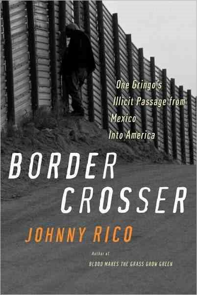 Border Crosser: One Gringo's Illicit Passage from Mexico into America cover