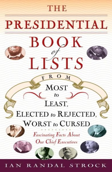 The Presidential Book of Lists: From Most to Least, Elected to Rejected, Worst to Cursed-Fascinating Facts About Our Chief Executives cover