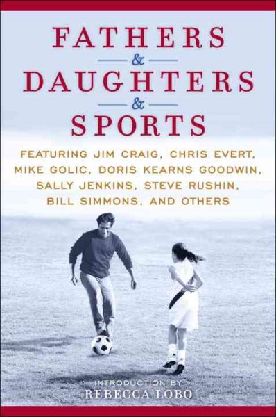 Fathers & Daughters & Sports: Featuring Jim Craig, Chris Evert, Mike Golic, Doris Kearns Goodwin, Sally Jenkins, Steve Rushin, Bill Simmons, and others cover