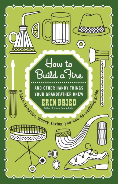 How to Build a Fire: And Other Handy Things Your Grandfather Knew cover
