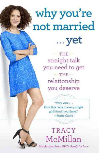 Why You're Not Married . . . Yet: The Straight Talk You Need to Get the Relationship You Deserve