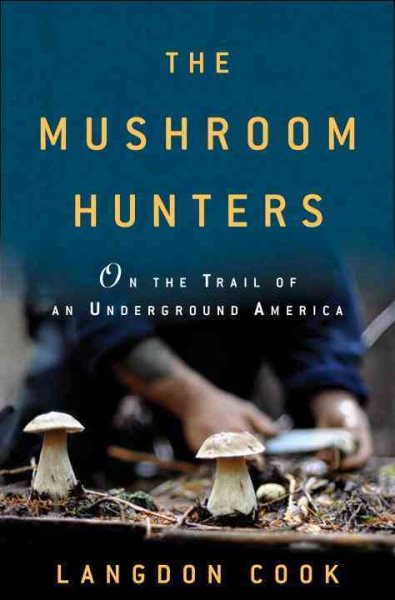 The Mushroom Hunters: On the Trail of an Underground America cover