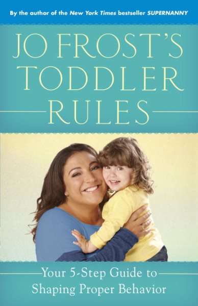 Jo Frost's Toddler Rules: Your 5-Step Guide to Shaping Proper Behavior cover