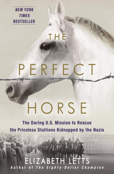 The Perfect Horse: The Daring U.S. Mission to Rescue the Priceless Stallions Kidnapped by the Nazis cover