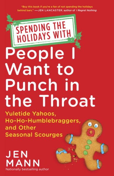Spending the Holidays with People I Want to Punch in the Throat: Yuletide Yahoos, Ho-Ho-Humblebraggers, and Other Seasonal Scourges cover