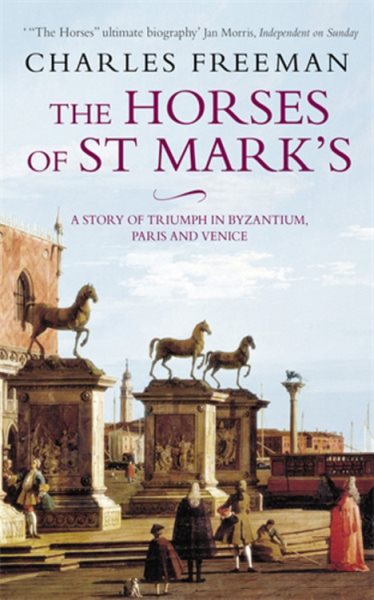 The Horses of St. Marks : A Story of Triumph in Byzantium, Paris and Venice cover