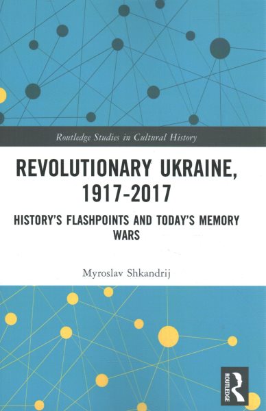 Revolutionary Ukraine, 1917-2017 (Routledge Studies in Cultural History) cover