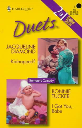 Kidnapped?; I Got You, Babe (Harlequin Duets, 2)