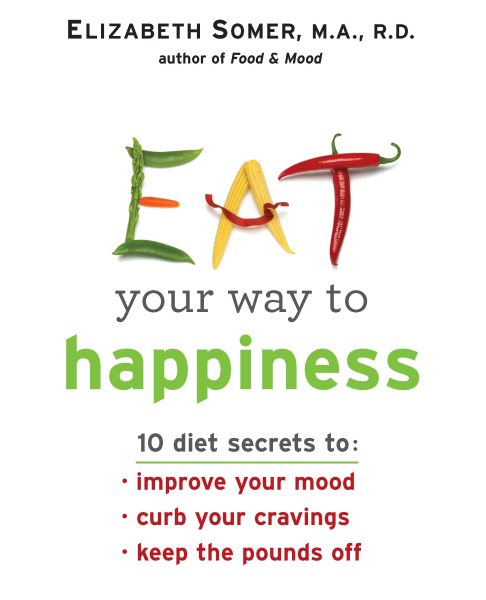Eat Your Way to Happiness: 10 Diet Secrets to Improve Your Mood, Curb Your Cravings and Keep the Pounds Off cover