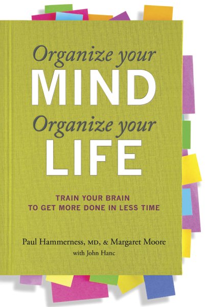 Organize Your Mind, Organize Your Life: Train Your Brain to Get More Done in Less Time