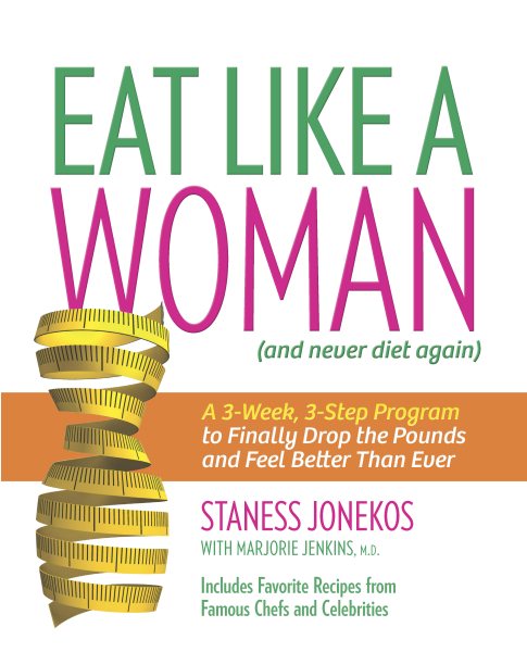 Eat Like a Woman: A 3-Week, 3-Step Program to Finally Drop the Pounds and Feel Better Than Ever cover