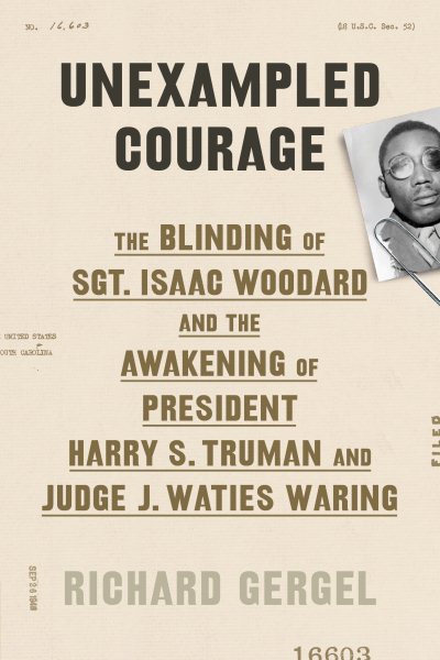 Unexampled Courage: The Blinding of Sgt. Isaac Woodard and the Awakening of President Harry S. Truman and Judge J. Waties Waring cover