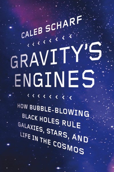 Gravity's Engines: How Bubble-Blowing Black Holes Rule Galaxies, Stars, and Life in the Cosmos cover