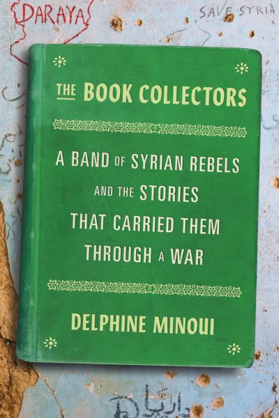 The Book Collectors: A Band of Syrian Rebels and the Stories That Carried Them Through a War cover