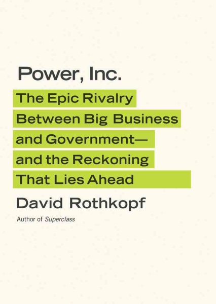 Power, Inc.: The Epic Rivalry Between Big Business and Government- and the Reckoning That Lies Ahead cover