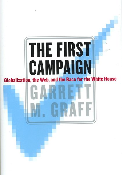 The First Campaign: Globalization, the Web, and the Race for the White House cover