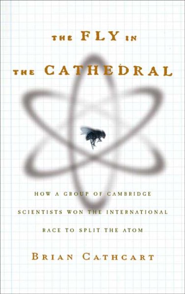 The Fly in the Cathedral: How a Group of Cambridge Scientists Won the International Race to Split the Atom cover
