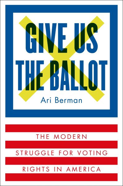 Give Us the Ballot: The Modern Struggle for Voting Rights in America cover