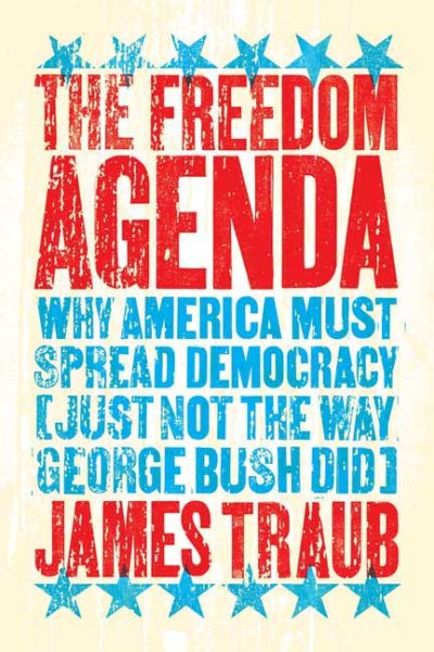 The Freedom Agenda: Why America Must Spread Democracy (Just Not the Way George Bush Did) cover