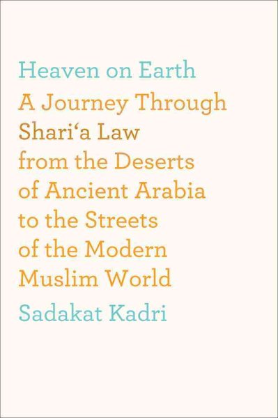Heaven on Earth: A Journey Through Shari'a Law from the Deserts of Ancient Arabia to the Streets of the Modern Muslim World cover