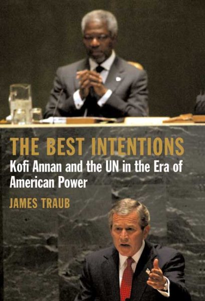 The Best Intentions: Kofi Annan and the UN in the Era of American World Power cover