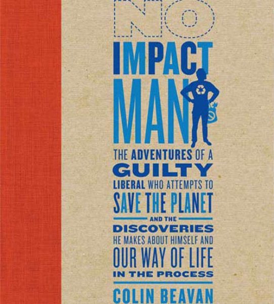 No Impact Man: The Adventures of a Guilty Liberal Who Attempts to Save the Planet, and the Discoveries He Makes About Himself and Our Way of Life in the Process cover