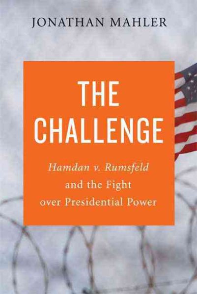The Challenge: Hamdan v. Rumsfeld and the Fight over Presidential Power cover
