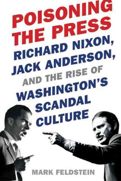Poisoning the Press: Richard Nixon, Jack Anderson, and the Rise of Washington's Scandal Culture cover