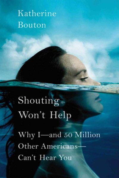Shouting Won't Help: Why I--and 50 Million Other Americans--Can't Hear You cover