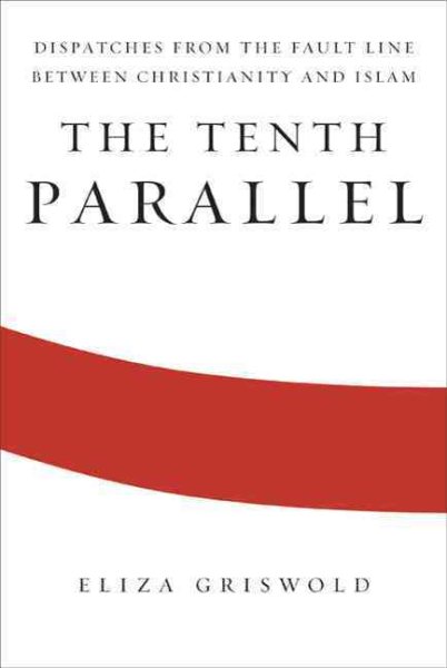 The Tenth Parallel: Dispatches From The Fault Line Between Christianity And Islam cover
