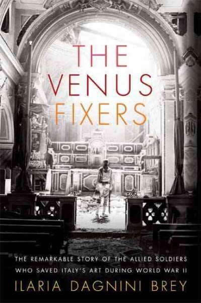 The Venus Fixers: The Remarkable Story of the Allied Soldiers Who Saved Italy's Art During World War II cover