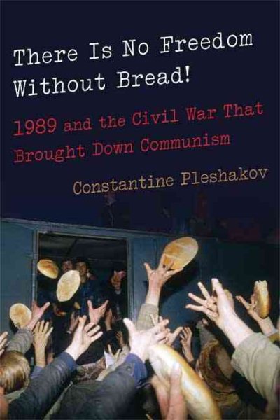 There Is No Freedom Without Bread!: 1989 and the Civil War That Brought Down Communism cover