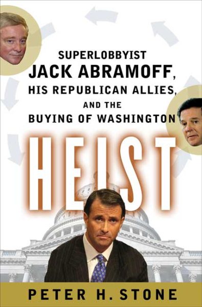 Heist: Superlobbyist Jack Abramoff, His Republican Allies, and the Buying of Washington cover