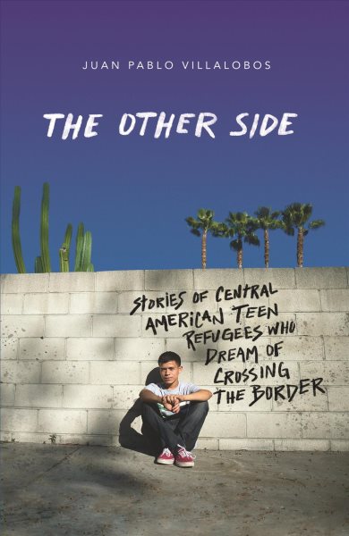 The Other Side: Stories of Central American Teen Refugees Who Dream of Crossing the Border cover