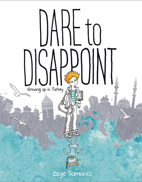 Dare to Disappoint: Growing Up in Turkey cover
