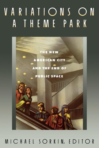 Variations on a Theme Park: The New American City and the End of Public Space cover