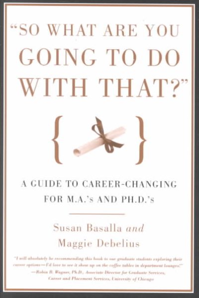 So What Are You Going to Do With That?: A Guide for M.A.'s and Ph.D's Seeking Careers Outside the Academy cover