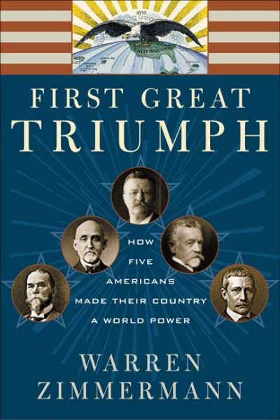 First Great Triumph: How Five American s Made Their Country a World Power cover