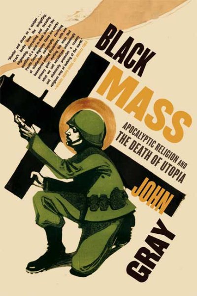 Black Mass: Apocalyptic Religion and the Death of Utopia cover
