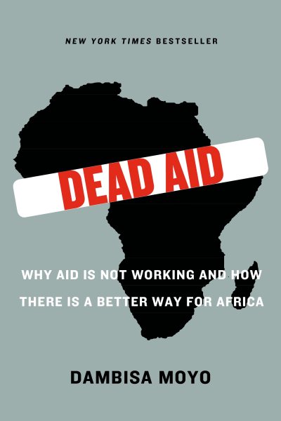 Dead Aid: Why Aid Is Not Working and How There Is a Better Way for Africa cover